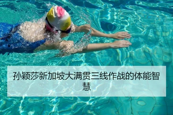 孙颖莎新加坡大满贯三线作战的体能智慧
